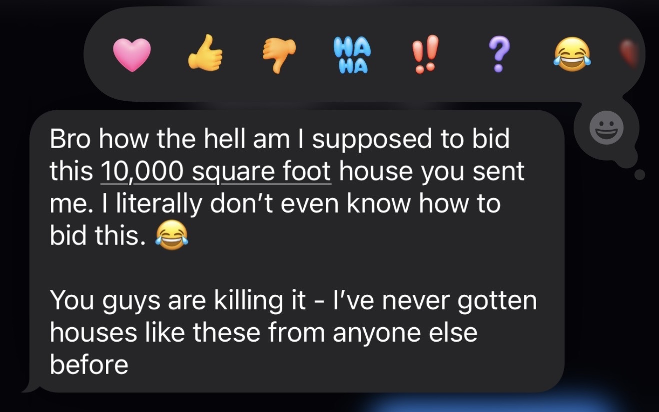 Client text message: 'Bro how am I supposed to bid this 10,000 square foot house you sent me. You guys are killing it — I've never gotten houses like these from anyone else.'